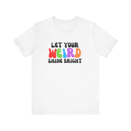 Let Your Weird Shine Bright (Unisex)